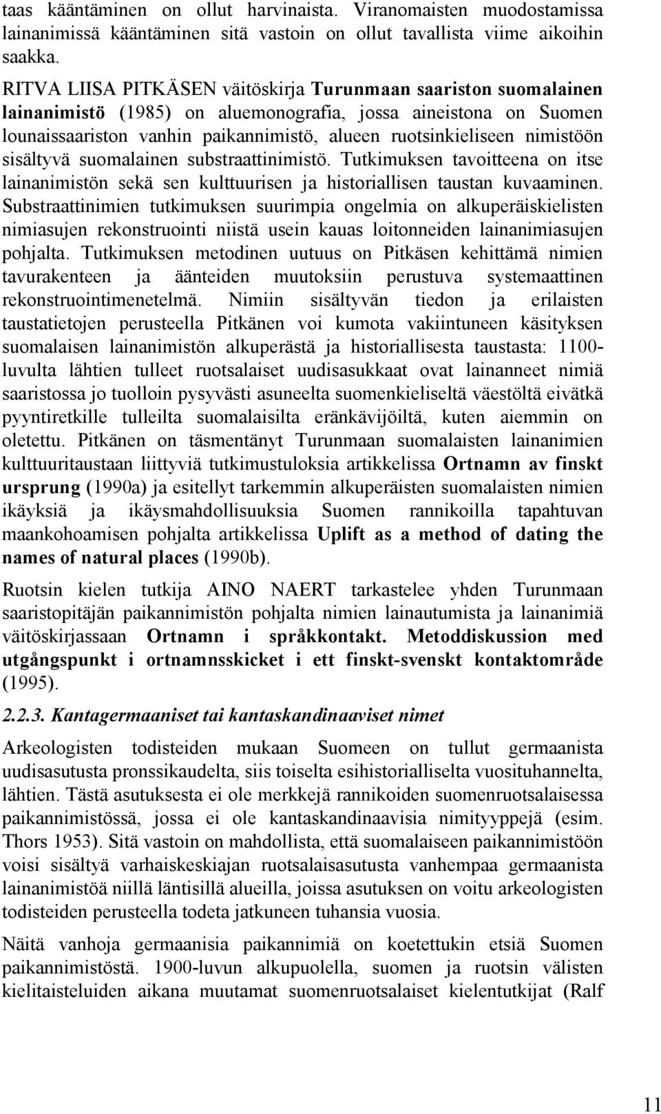 nimistöön sisältyvä suomalainen substraattinimistö. Tutkimuksen tavoitteena on itse lainanimistön sekä sen kulttuurisen ja historiallisen taustan kuvaaminen.