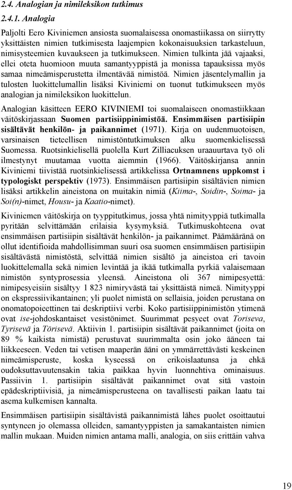 tutkimukseen. Nimien tulkinta jää vajaaksi, ellei oteta huomioon muuta samantyyppistä ja monissa tapauksissa myös samaa nimeämisperustetta ilmentävää nimistöä.