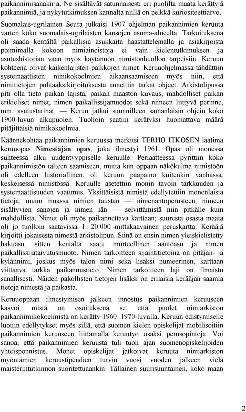 Tarkoituksena oli saada kentältä paikallisia asukkaita haastattelemalla ja asiakirjoista poimimalla kokoon nimiaineistoja ei vain kielentutkimuksen ja asutushistorian vaan myös käytännön