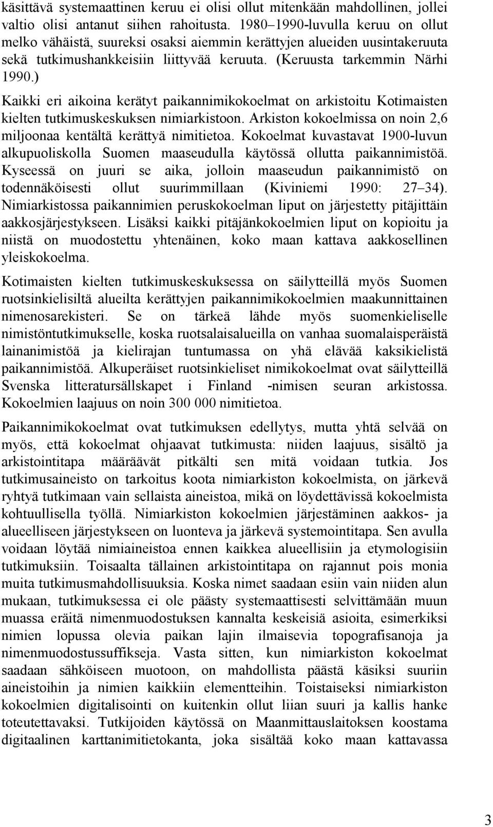 ) Kaikki eri aikoina kerätyt paikannimikokoelmat on arkistoitu Kotimaisten kielten tutkimuskeskuksen nimiarkistoon. Arkiston kokoelmissa on noin 2,6 miljoonaa kentältä kerättyä nimitietoa.