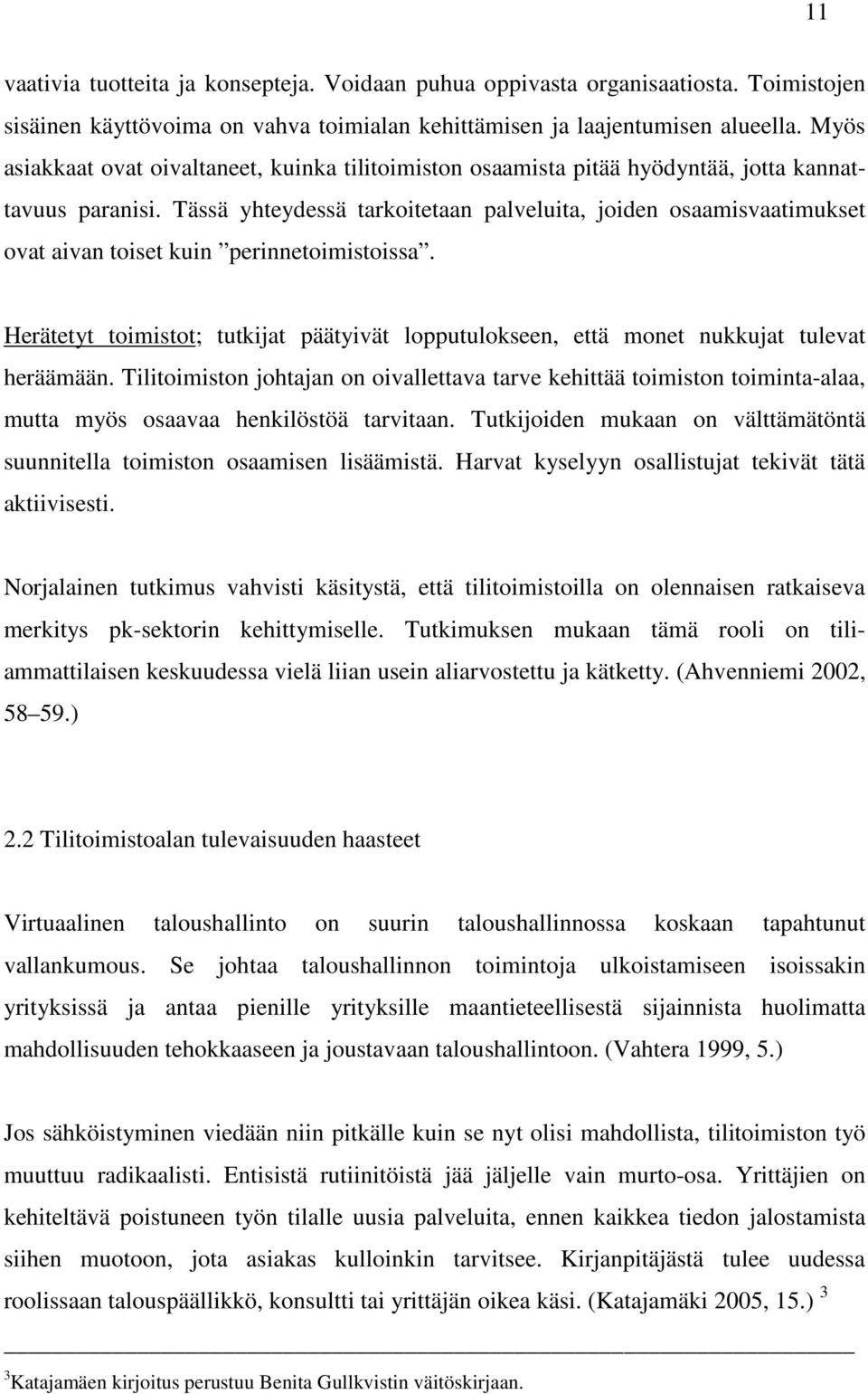 Tässä yhteydessä tarkoitetaan palveluita, joiden osaamisvaatimukset ovat aivan toiset kuin perinnetoimistoissa.