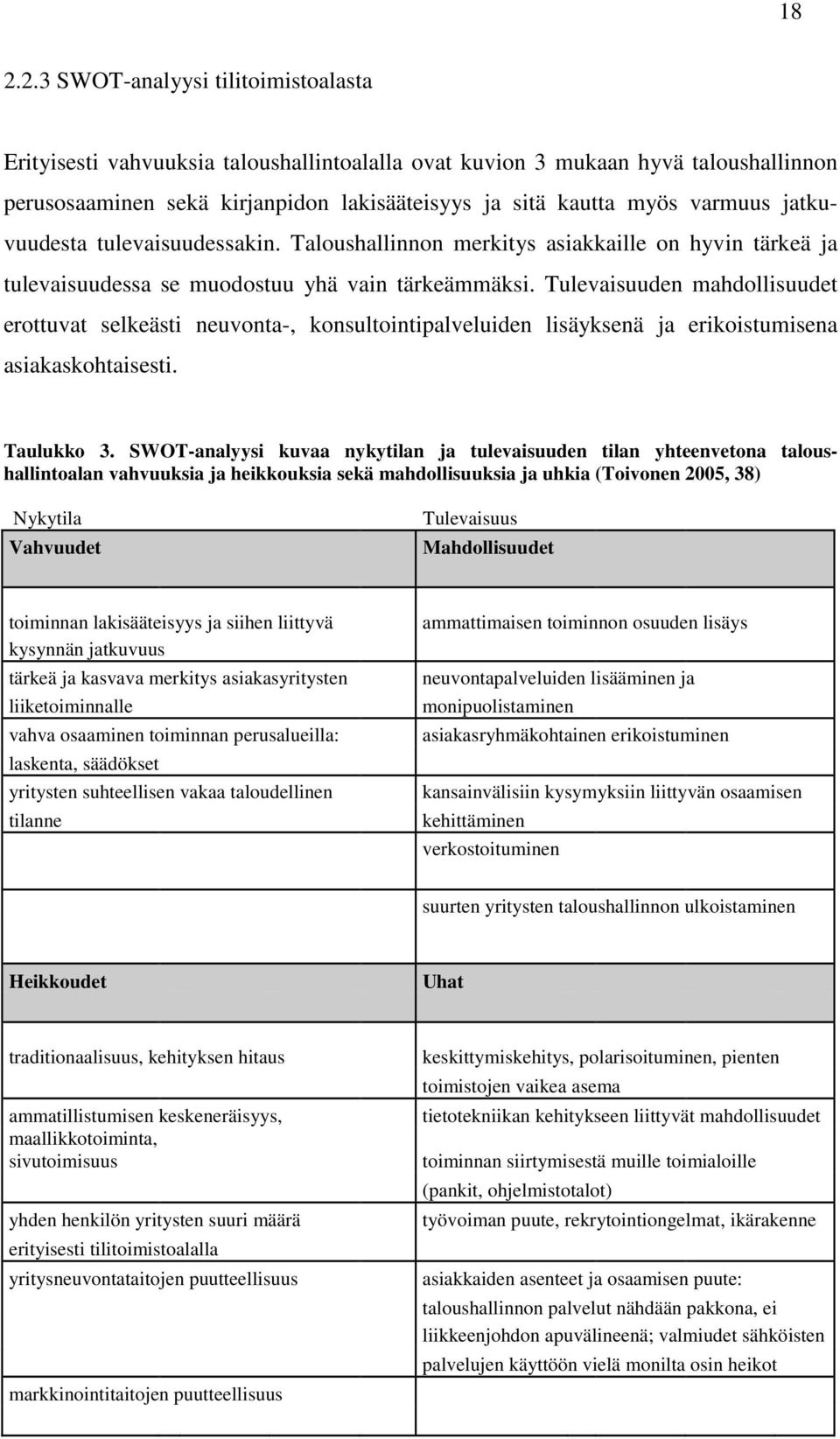 Tulevaisuuden mahdollisuudet erottuvat selkeästi neuvonta-, konsultointipalveluiden lisäyksenä ja erikoistumisena asiakaskohtaisesti. Taulukko 3.