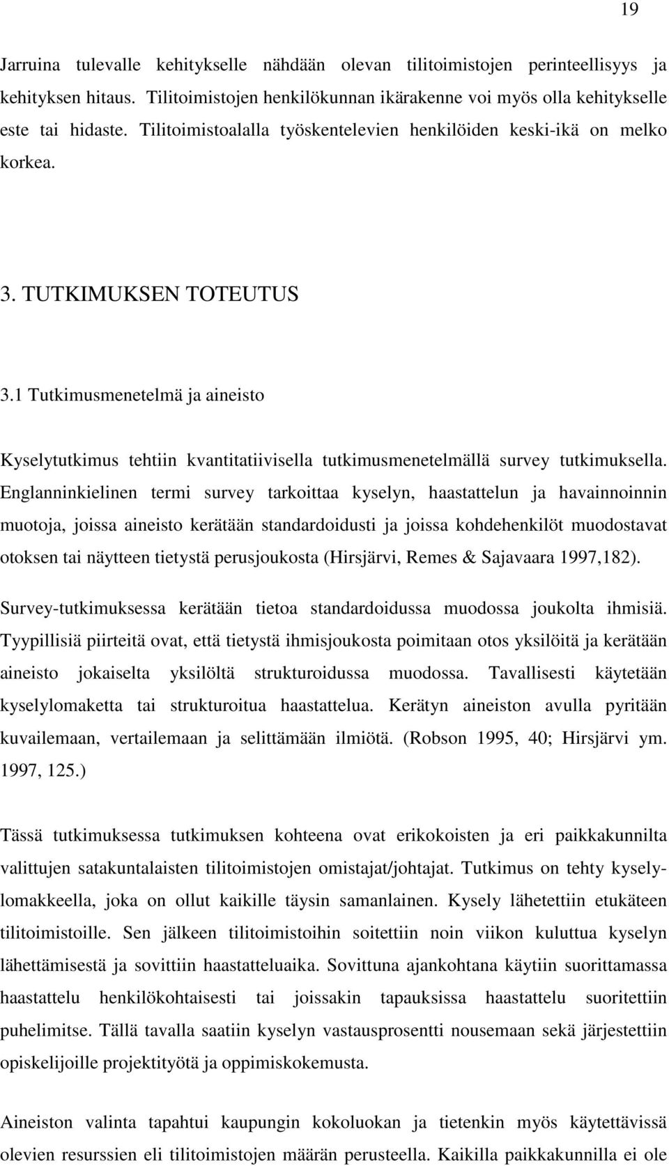 1 Tutkimusmenetelmä ja aineisto Kyselytutkimus tehtiin kvantitatiivisella tutkimusmenetelmällä survey tutkimuksella.