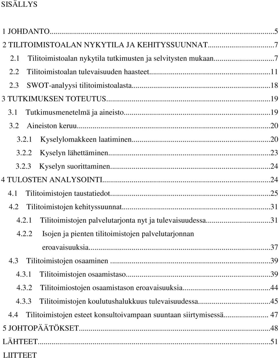 ..23 3.2.3 Kyselyn suorittaminen...24 4 TULOSTEN ANALYSOINTI...24 4.1 Tilitoimistojen taustatiedot...25 4.2 Tilitoimistojen kehityssuunnat...31 4.2.1 Tilitoimistojen palvelutarjonta nyt ja tulevaisuudessa.