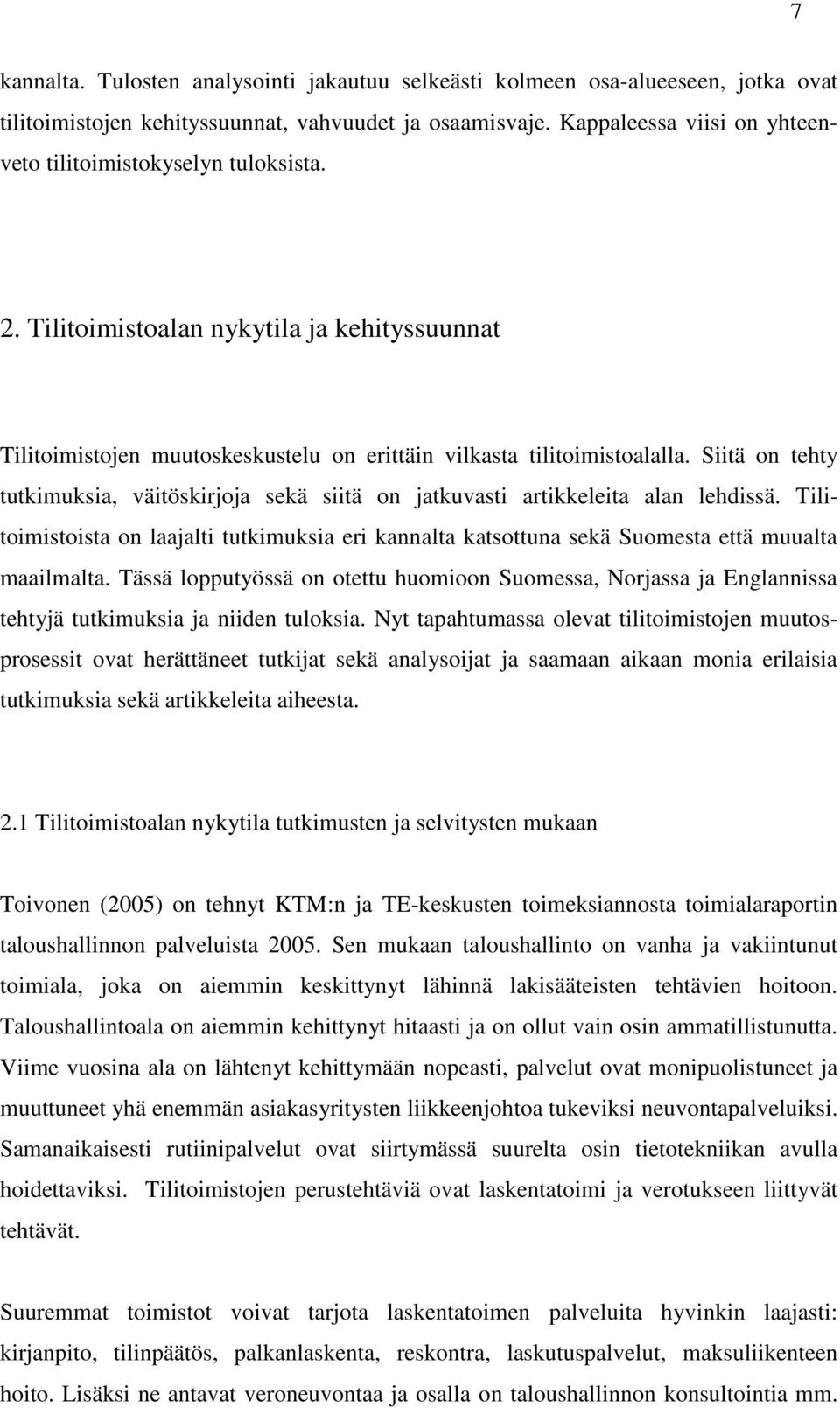 Siitä on tehty tutkimuksia, väitöskirjoja sekä siitä on jatkuvasti artikkeleita alan lehdissä. Tilitoimistoista on laajalti tutkimuksia eri kannalta katsottuna sekä Suomesta että muualta maailmalta.