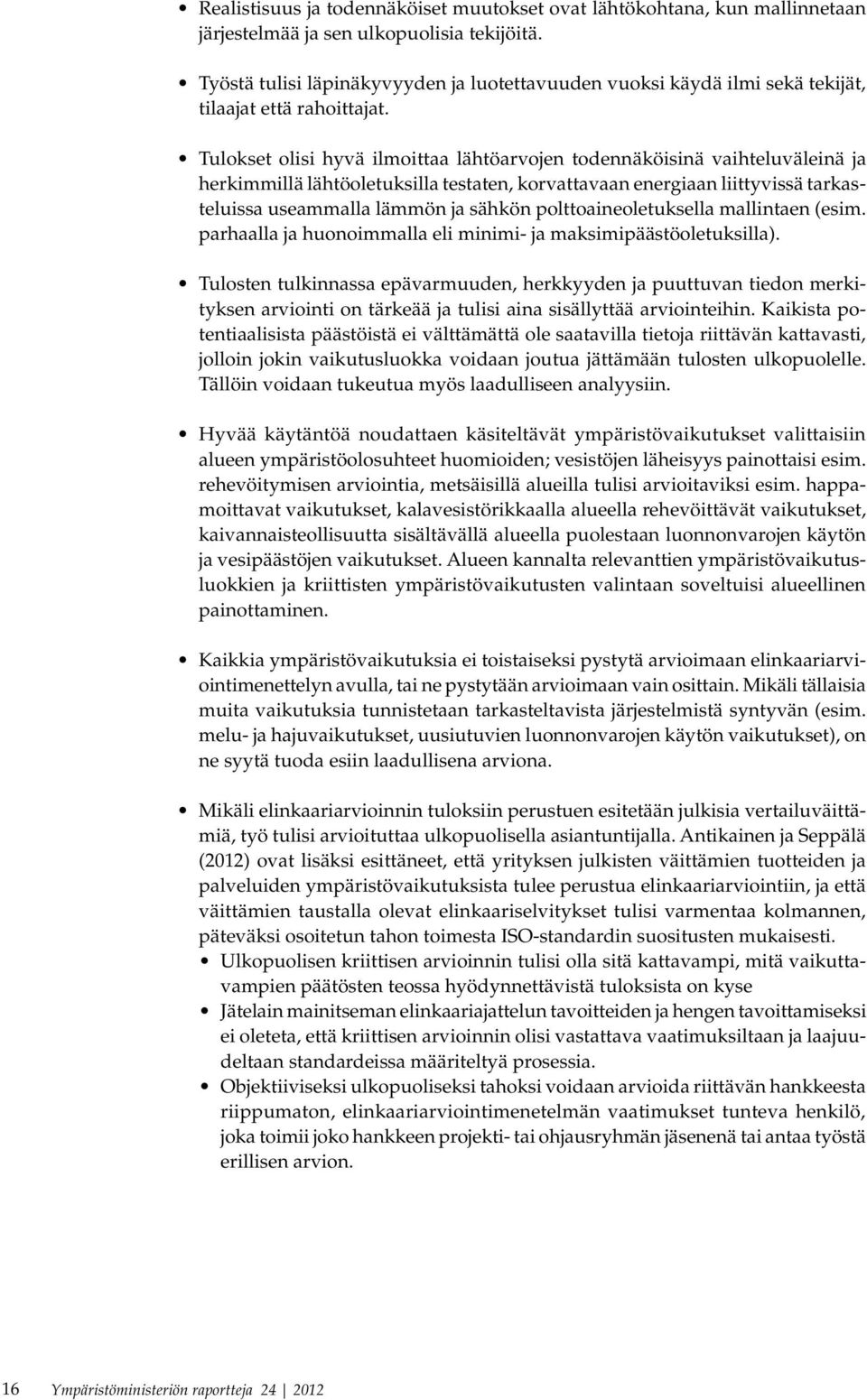 Tulokset olisi hyvä ilmoittaa lähtöarvojen todennäköisinä vaihteluväleinä ja herkimmillä lähtöoletuksilla testaten, korvattavaan energiaan liittyvissä tarkasteluissa useammalla lämmön ja sähkön