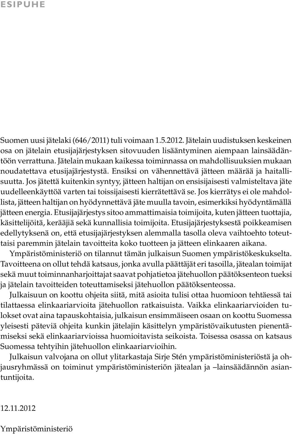 Jos jätettä kuitenkin syntyy, jätteen haltijan on ensisijaisesti valmisteltava jäte uudelleenkäyttöä varten tai toissijaisesti kierrätettävä se.