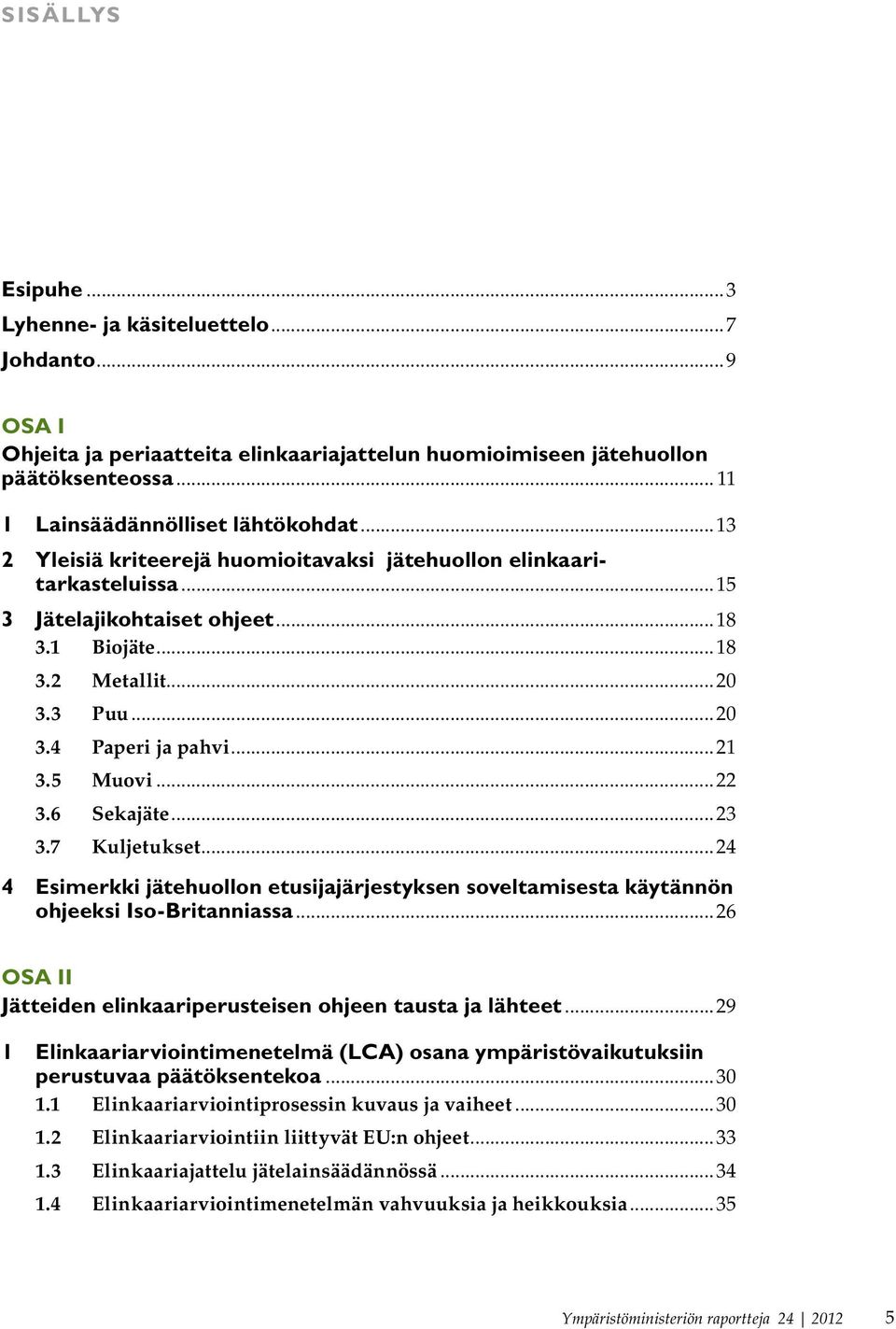 ..22 3.6 Sekajäte...23 3.7 Kuljetukset...24 4 Esimerkki jätehuollon etusijajärjestyksen soveltamisesta käytännön ohjeeksi Iso-Britanniassa.