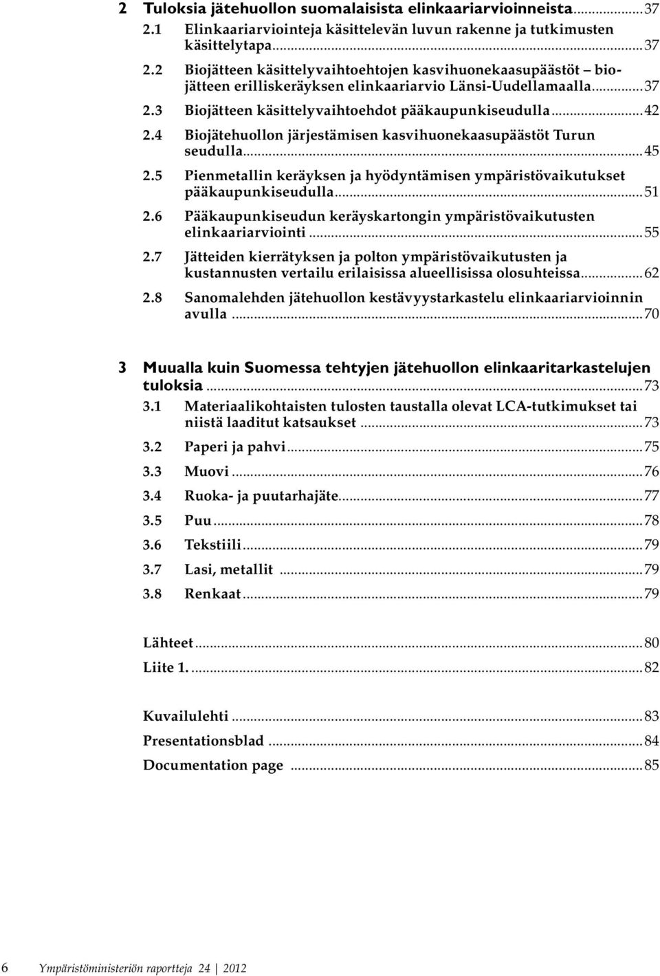 5 Pienmetallin keräyksen ja hyödyntämisen ympäristövaikutukset pääkaupunkiseudulla...51 2.6 Pääkaupunkiseudun keräyskartongin ympäristövaikutusten elinkaariarviointi...55 2.