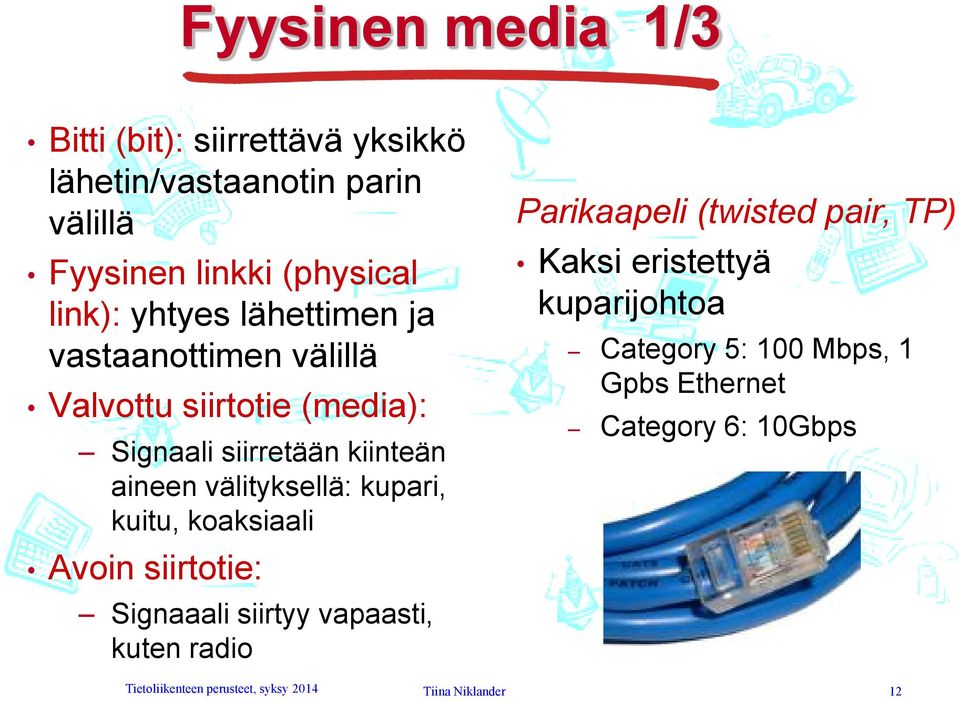 kupari, kuitu, koaksiaali Avoin siirtotie: Signaaali siirtyy vapaasti, kuten radio Parikaapeli (twisted pair, TP) Kaksi