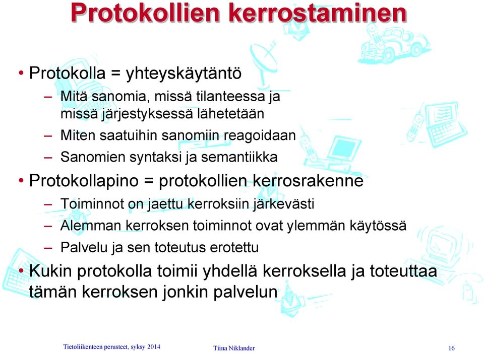 jaettu kerroksiin järkevästi Alemman kerroksen toiminnot ovat ylemmän käytössä Palvelu ja sen toteutus erotettu Kukin