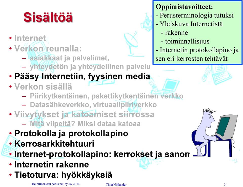 pakettikytkentäinen verkko Datasähkeverkko, virtuaalipiiriverkko Viivytykset ja katoamiset siirrossa itä viipeitä?