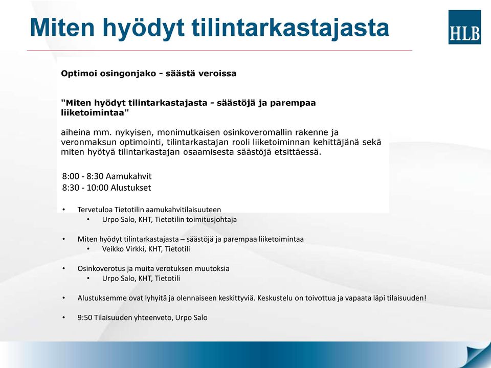 8:00-8:30 Aamukahvit 8:30-10:00 Alustukset Tervetuloa Tietotilin aamukahvitilaisuuteen Urpo Salo, KHT, Tietotilin toimitusjohtaja Miten hyödyt tilintarkastajasta säästöjä ja parempaa liiketoimintaa