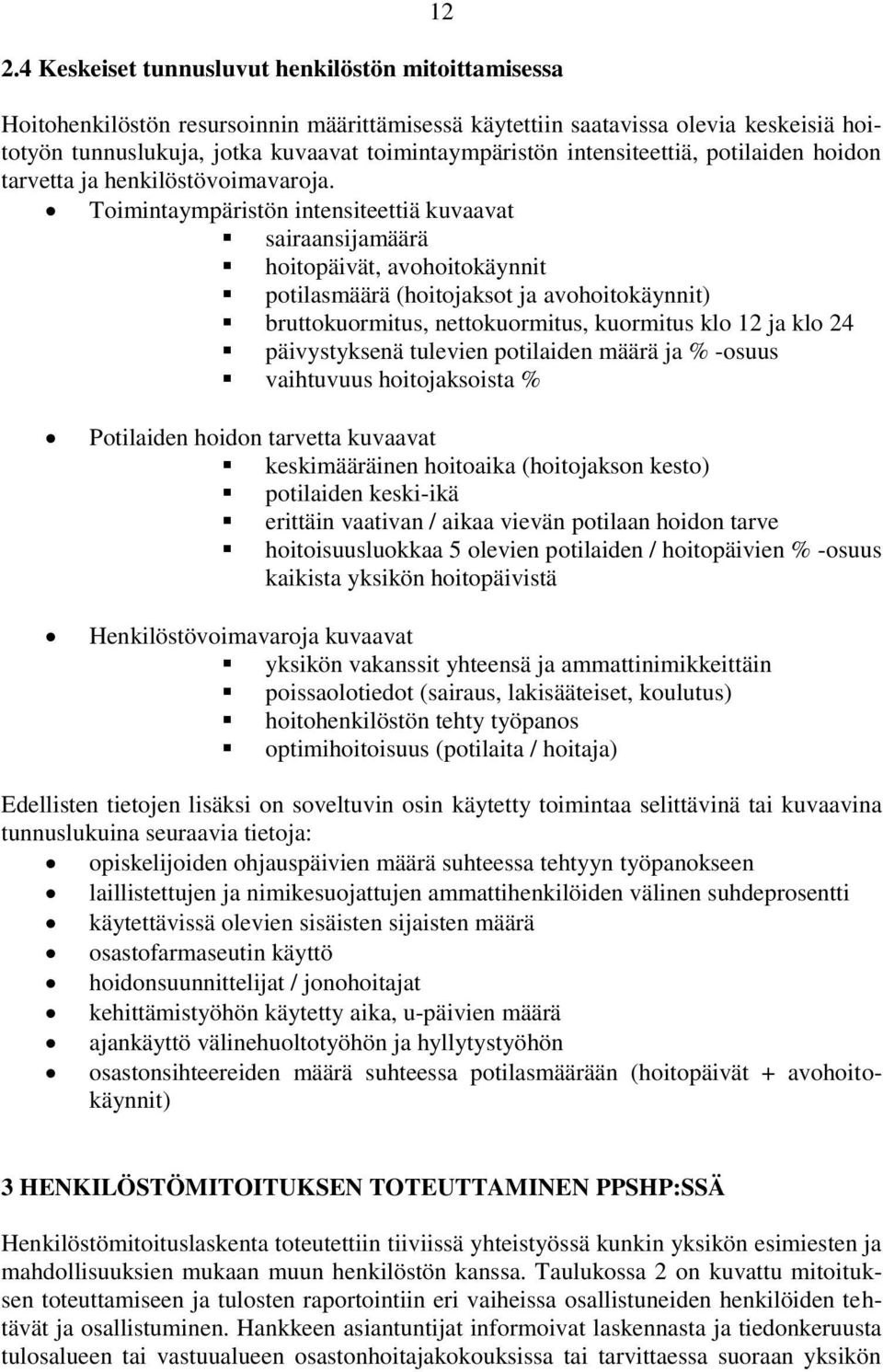 Toimintaympäristön intensiteettiä kuvaavat sairaansijamäärä hoitopäivät, avohoitokäynnit potilasmäärä (hoitojaksot ja avohoitokäynnit) bruttokuormitus, nettokuormitus, kuormitus klo 12 ja klo 24