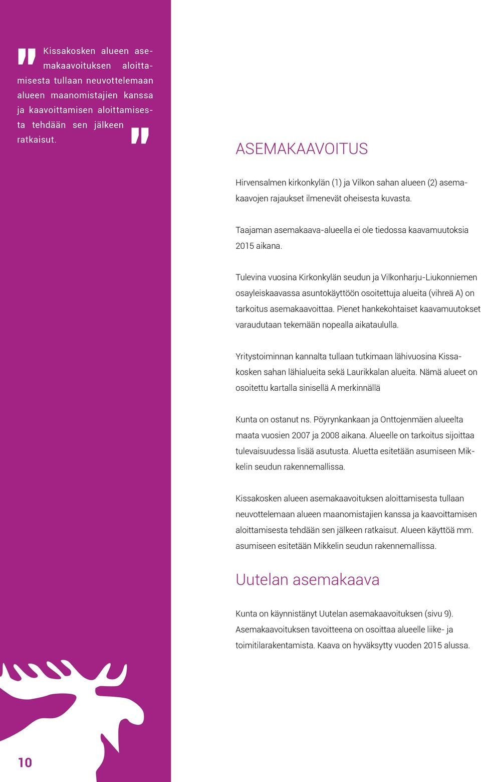 Tulevina vuosina Kirkonkylän seudun ja Vilkonharju-Liukonniemen osayleiskaavassa asuntokäyttöön osoitettuja alueita (vihreä A) on tarkoitus asemakaavoittaa.