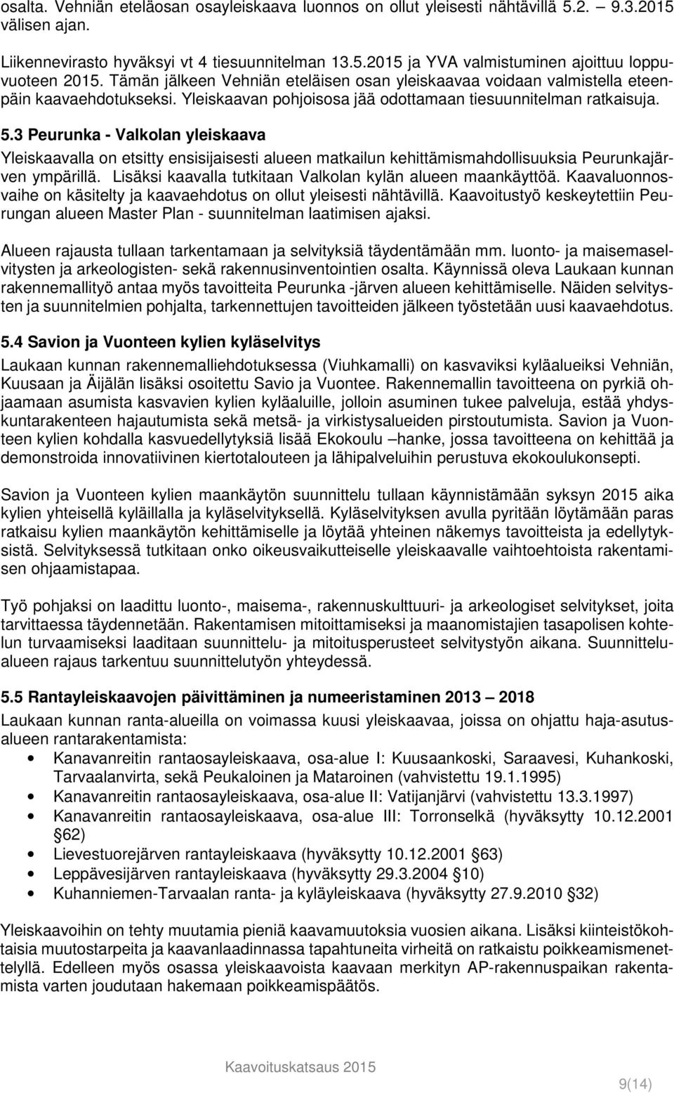 3 Peurunka - Valkolan yleiskaava Yleiskaavalla on etsitty ensisijaisesti alueen matkailun kehittämismahdollisuuksia Peurunkajärven ympärillä.