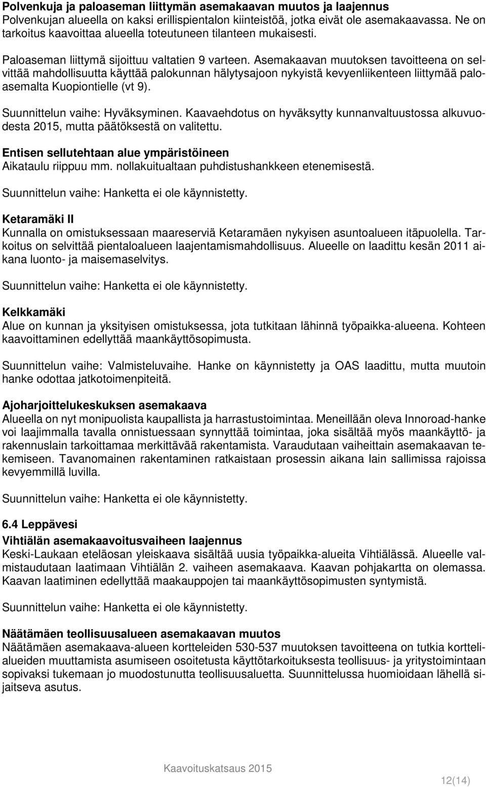 Asemakaavan muutoksen tavoitteena on selvittää mahdollisuutta käyttää palokunnan hälytysajoon nykyistä kevyenliikenteen liittymää paloasemalta Kuopiontielle (vt 9). Suunnittelun vaihe: Hyväksyminen.