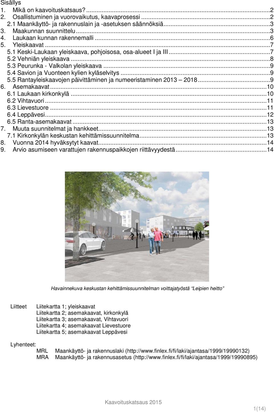 4 Savion ja Vuonteen kylien kyläselvitys... 9 5.5 Rantayleiskaavojen päivittäminen ja numeeristaminen 2013 2018... 9 6. Asemakaavat... 10 6.1 Laukaan kirkonkylä... 10 6.2 Vihtavuori... 11 6.