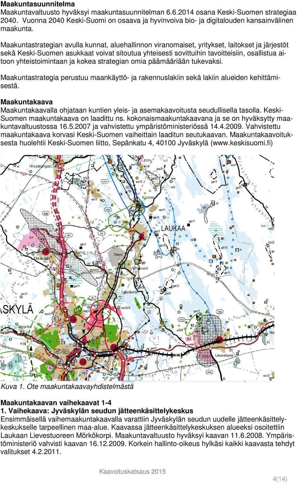 Maakuntastrategian avulla kunnat, aluehallinnon viranomaiset, yritykset, laitokset ja järjestöt sekä Keski-Suomen asukkaat voivat sitoutua yhteisesti sovittuihin tavoitteisiin, osallistua aitoon