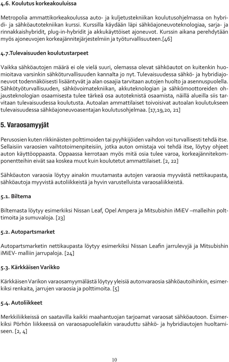 Kurssin aikana perehdytään myös ajoneuvojen korkeajännitejärjestelmiin ja työturvallisuuteen.[46] 4.7.