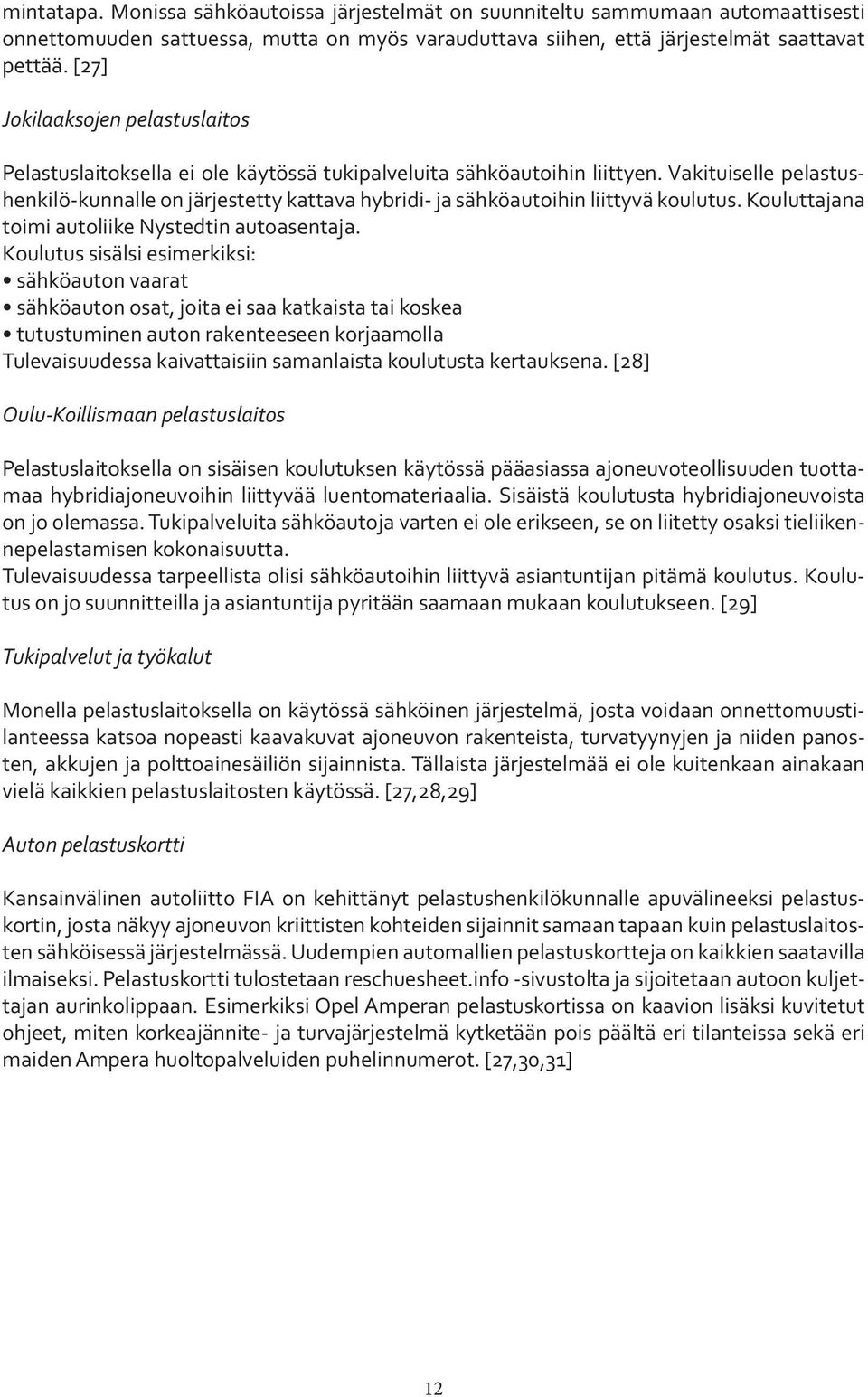 Vakituiselle pelastushenkilö-kunnalle on järjestetty kattava hybridi- ja sähköautoihin liittyvä koulutus. Kouluttajana toimi autoliike Nystedtin autoasentaja.