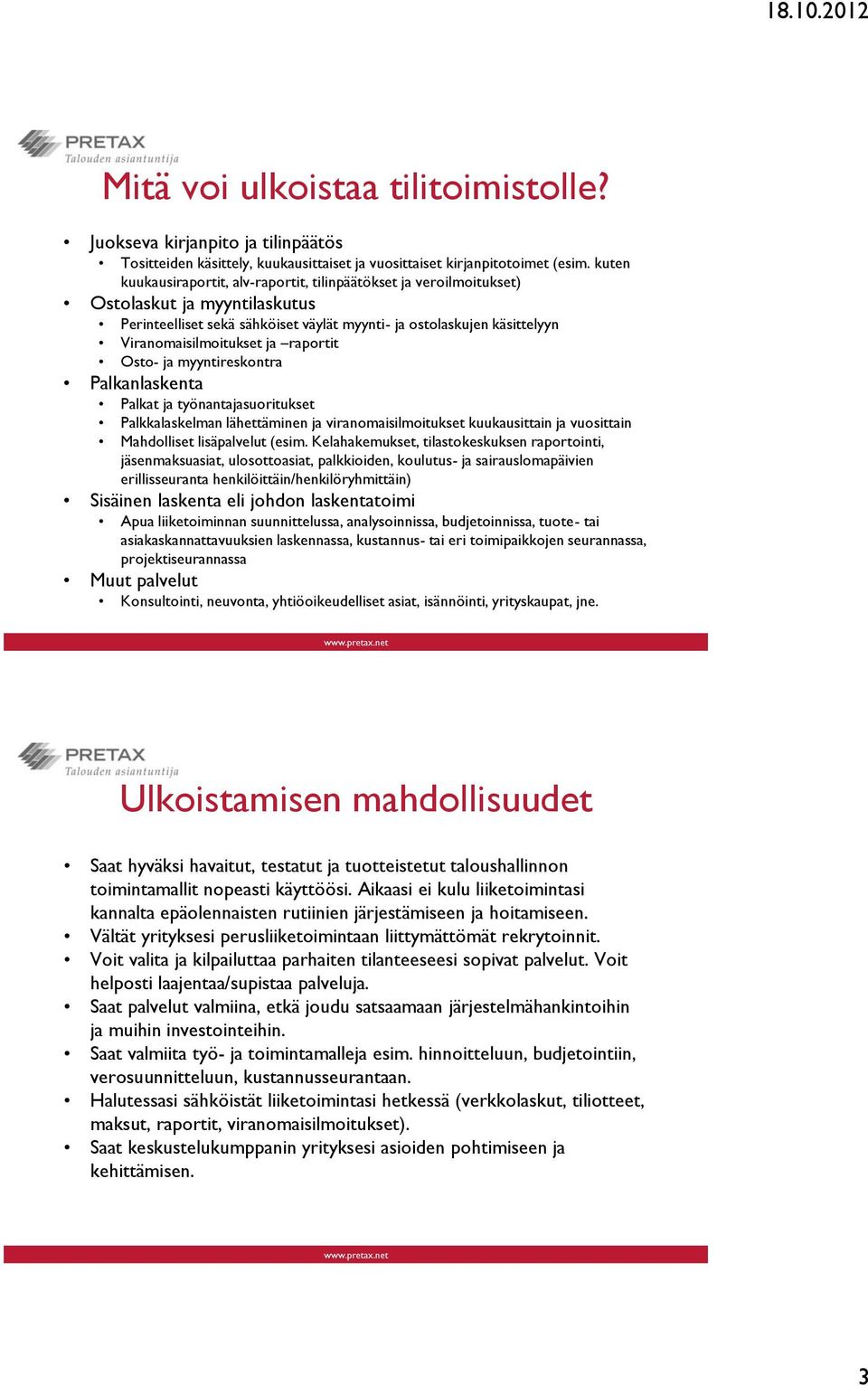 raportit Osto- ja myyntireskontra Palkanlaskenta Palkat ja työnantajasuoritukset Palkkalaskelman lähettäminen ja viranomaisilmoitukset kuukausittain ja vuosittain Mahdolliset lisäpalvelut (esim.