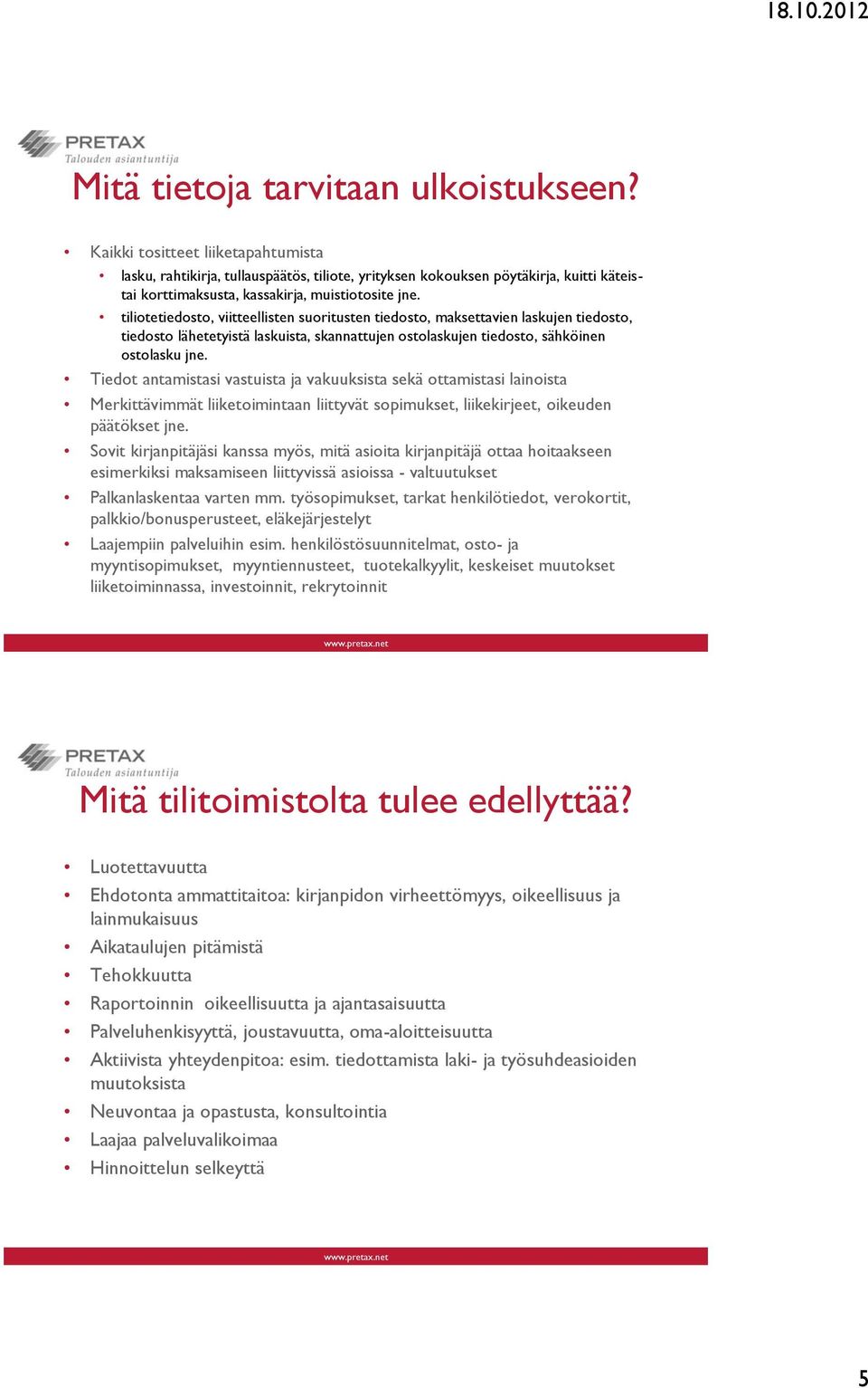 tiliotetiedosto, viitteellisten suoritusten tiedosto, maksettavien laskujen tiedosto, tiedosto lähetetyistä laskuista, skannattujen ostolaskujen tiedosto, sähköinen ostolasku jne.