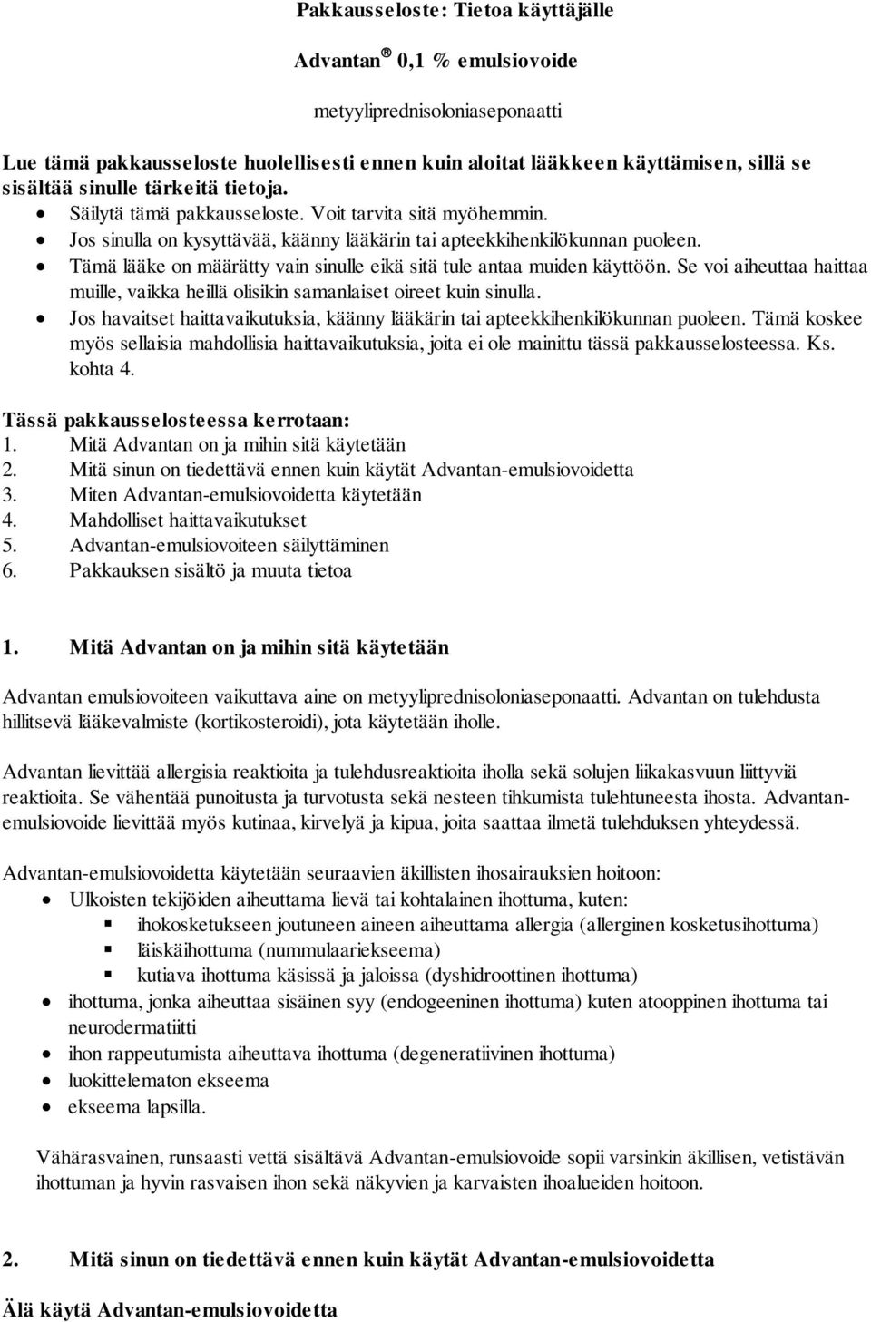 Tämä lääke on määrätty vain sinulle eikä sitä tule antaa muiden käyttöön. Se voi aiheuttaa haittaa muille, vaikka heillä olisikin samanlaiset oireet kuin sinulla.