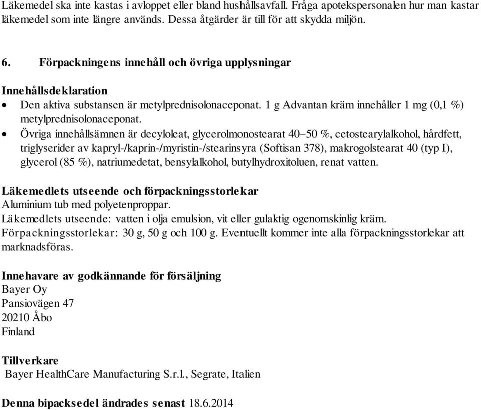 Övriga innehållsämnen är decyloleat, glycerolmonostearat 40 50 %, cetostearylalkohol, hårdfett, triglyserider av kapryl-/kaprin-/myristin-/stearinsyra (Softisan 378), makrogolstearat 40 (typ I),