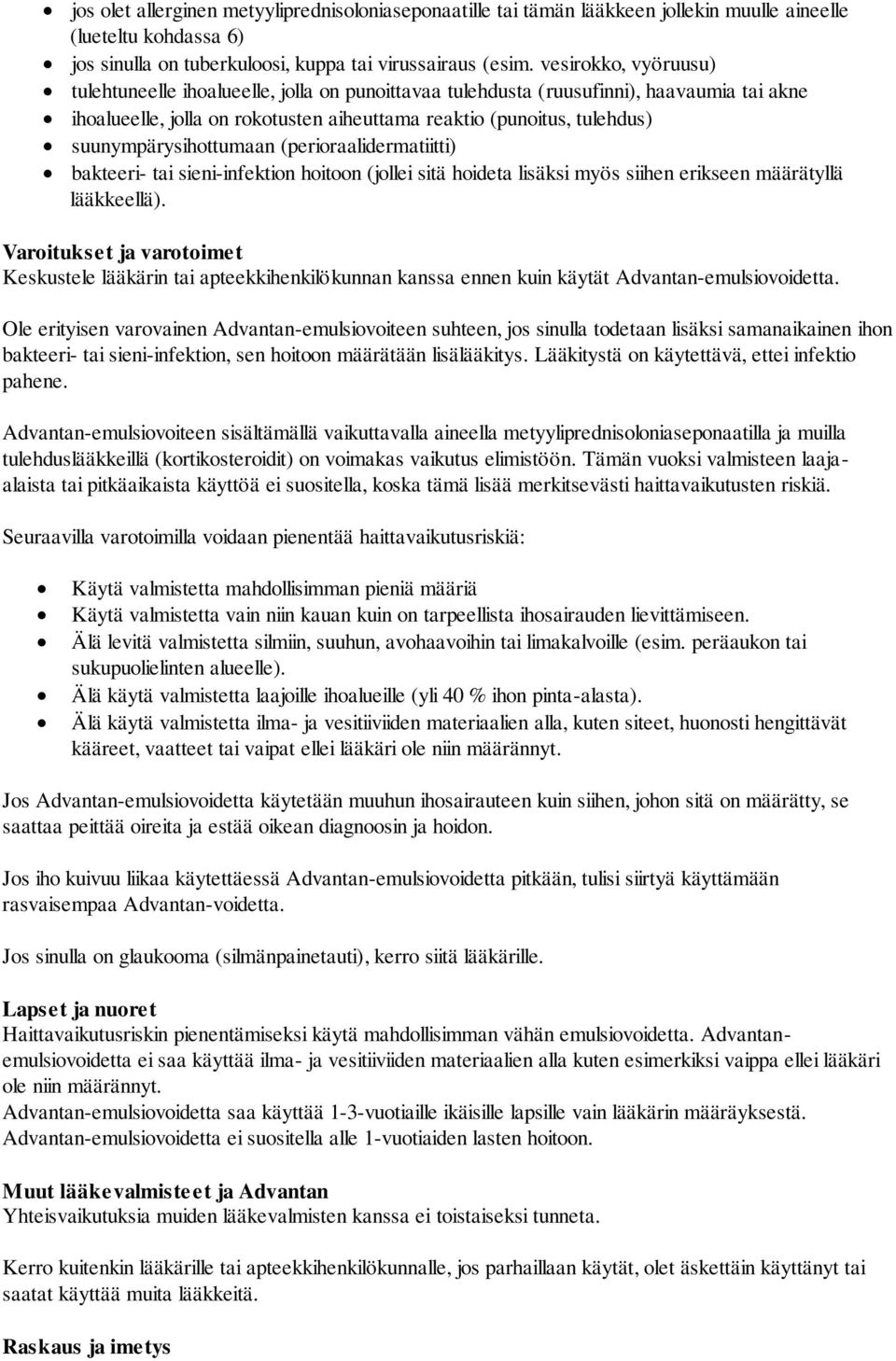 suunympärysihottumaan (perioraalidermatiitti) bakteeri- tai sieni-infektion hoitoon (jollei sitä hoideta lisäksi myös siihen erikseen määrätyllä lääkkeellä).