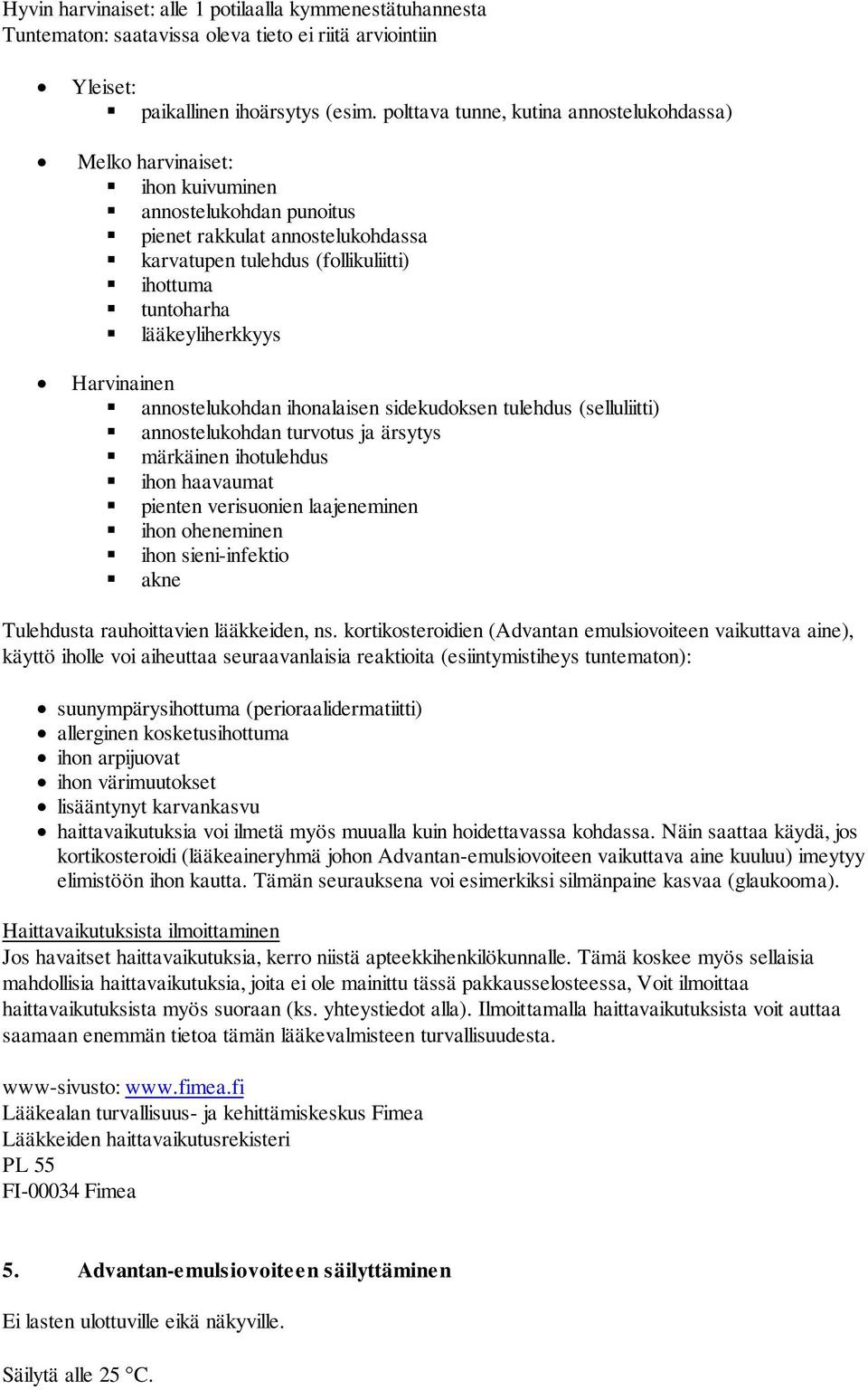 lääkeyliherkkyys Harvinainen annostelukohdan ihonalaisen sidekudoksen tulehdus (selluliitti) annostelukohdan turvotus ja ärsytys märkäinen ihotulehdus ihon haavaumat pienten verisuonien laajeneminen