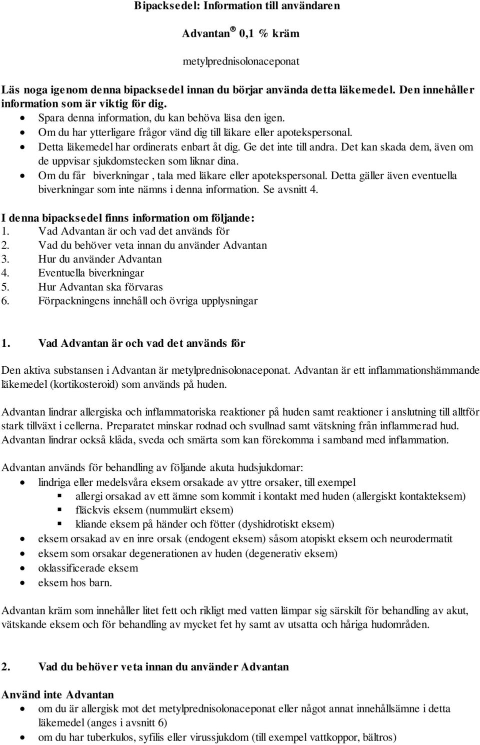 Detta läkemedel har ordinerats enbart åt dig. Ge det inte till andra. Det kan skada dem, även om de uppvisar sjukdomstecken som liknar dina.