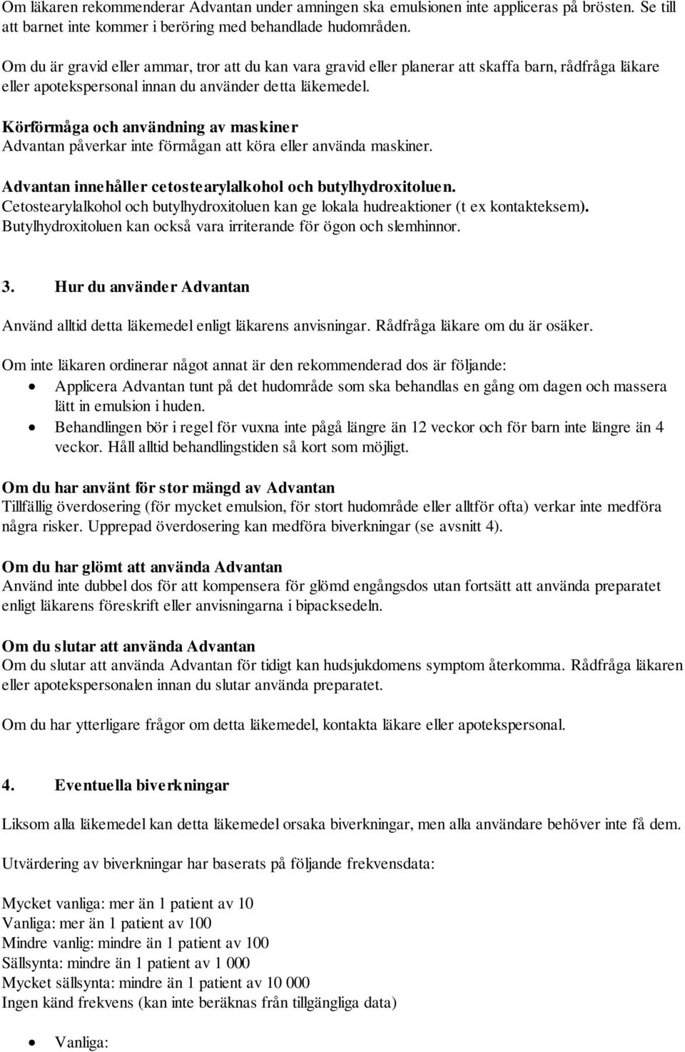 Körförmåga och användning av maskiner Advantan påverkar inte förmågan att köra eller använda maskiner. Advantan innehåller cetostearylalkohol och butylhydroxitoluen.