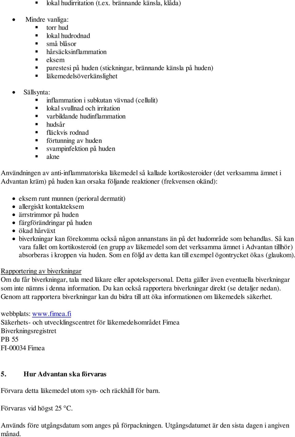 inflammation i subkutan vävnad (cellulit) lokal svullnad och irritation varbildande hudinflammation hudsår fläckvis rodnad förtunning av huden svampinfektion på huden akne Användningen av