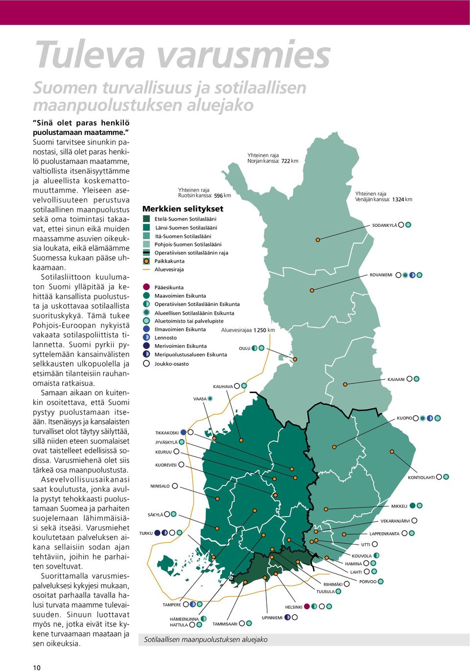 Yleiseen asevelvollisuuteen perustuva sotilaallinen maanpuolustus sekä oma toimintasi takaavat, ettei sinun eikä muiden maassamme asuvien oikeuksia loukata, eikä elämäämme Suomessa kukaan pääse