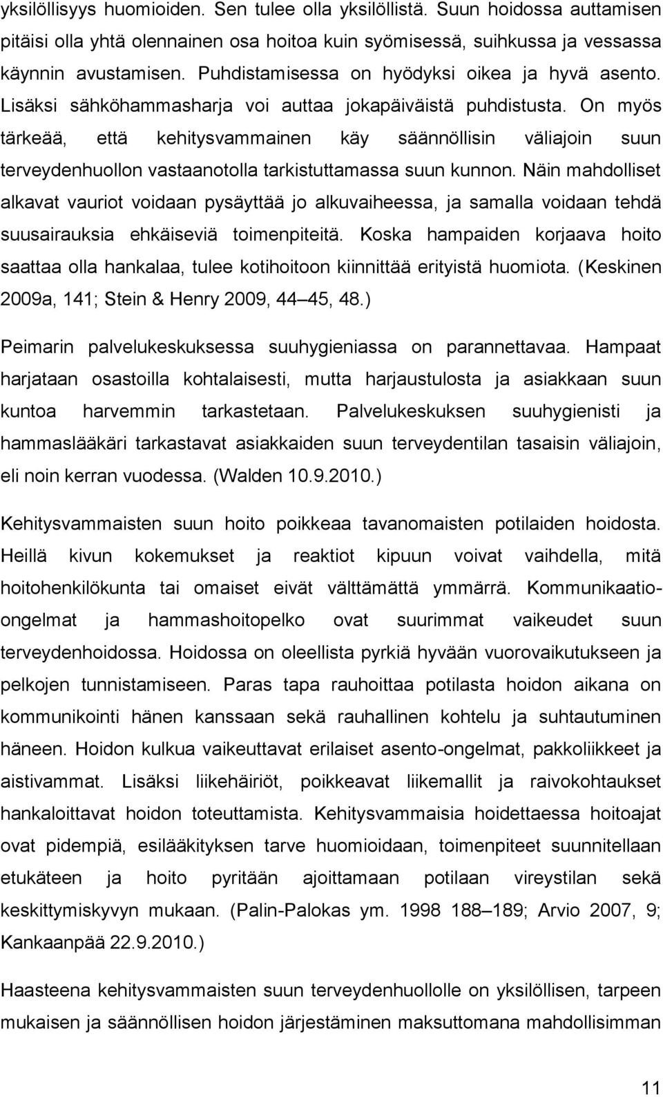 On myös tärkeää, että kehitysvammainen käy säännöllisin väliajoin suun terveydenhuollon vastaanotolla tarkistuttamassa suun kunnon.
