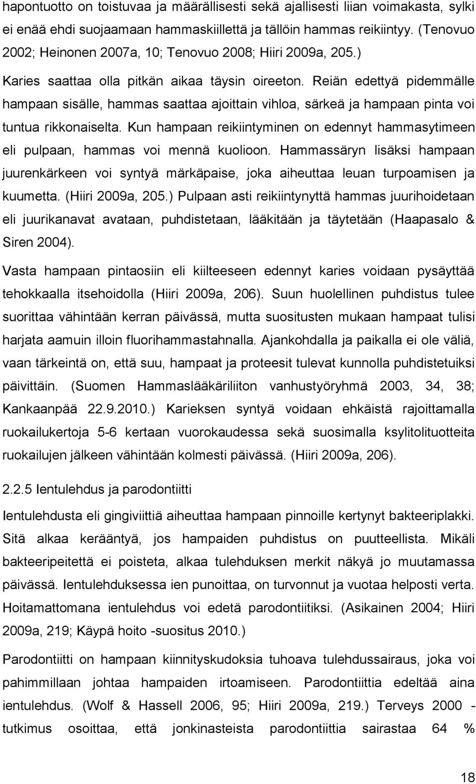 Reiän edettyä pidemmälle hampaan sisälle, hammas saattaa ajoittain vihloa, särkeä ja hampaan pinta voi tuntua rikkonaiselta.