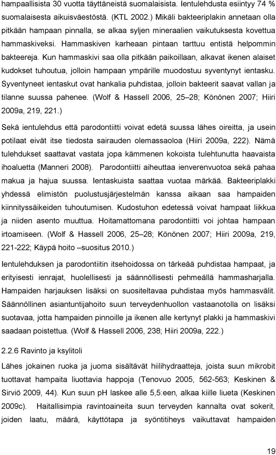 Kun hammaskivi saa olla pitkään paikoillaan, alkavat ikenen alaiset kudokset tuhoutua, jolloin hampaan ympärille muodostuu syventynyt ientasku.