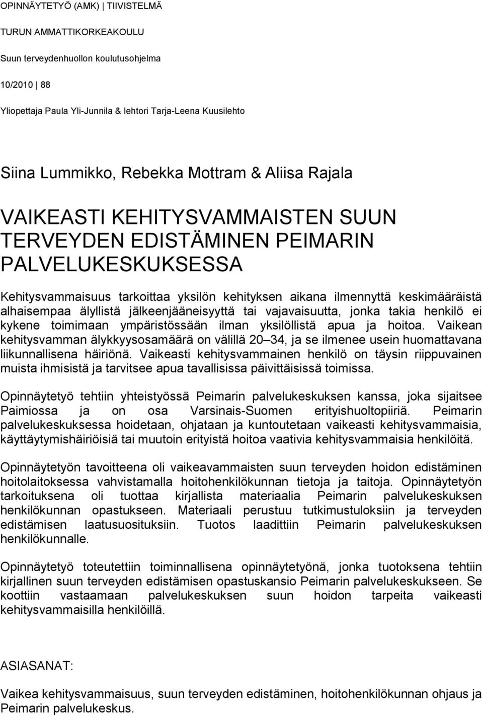 älyllistä jälkeenjääneisyyttä tai vajavaisuutta, jonka takia henkilö ei kykene toimimaan ympäristössään ilman yksilöllistä apua ja hoitoa.