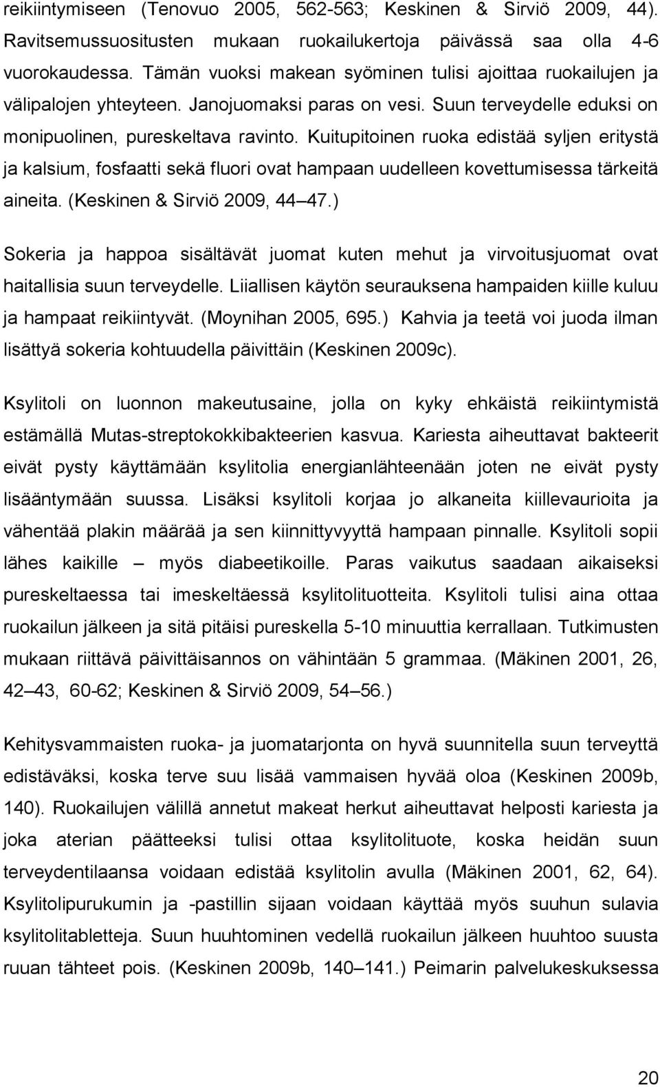 Kuitupitoinen ruoka edistää syljen eritystä ja kalsium, fosfaatti sekä fluori ovat hampaan uudelleen kovettumisessa tärkeitä aineita. (Keskinen & Sirviö 2009, 44 47.