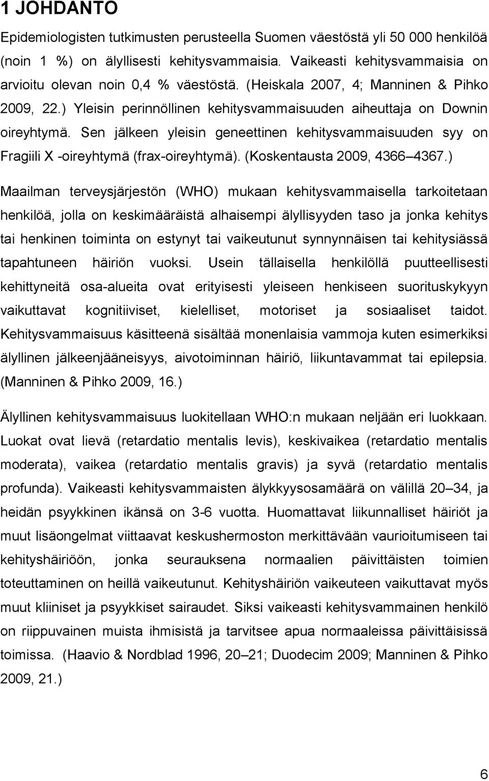 Sen jälkeen yleisin geneettinen kehitysvammaisuuden syy on Fragiili X -oireyhtymä (frax-oireyhtymä). (Koskentausta 2009, 4366 4367.