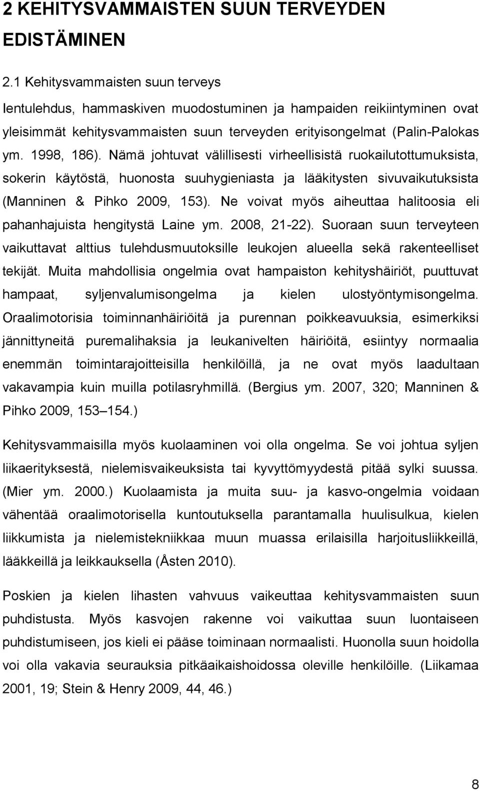 Nämä johtuvat välillisesti virheellisistä ruokailutottumuksista, sokerin käytöstä, huonosta suuhygieniasta ja lääkitysten sivuvaikutuksista (Manninen & Pihko 2009, 153).