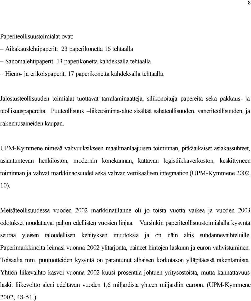 Puuteollisuus liiketoiminta-alue sisältää sahateollisuuden, vaneriteollisuuden, ja rakennusaineiden kaupan.