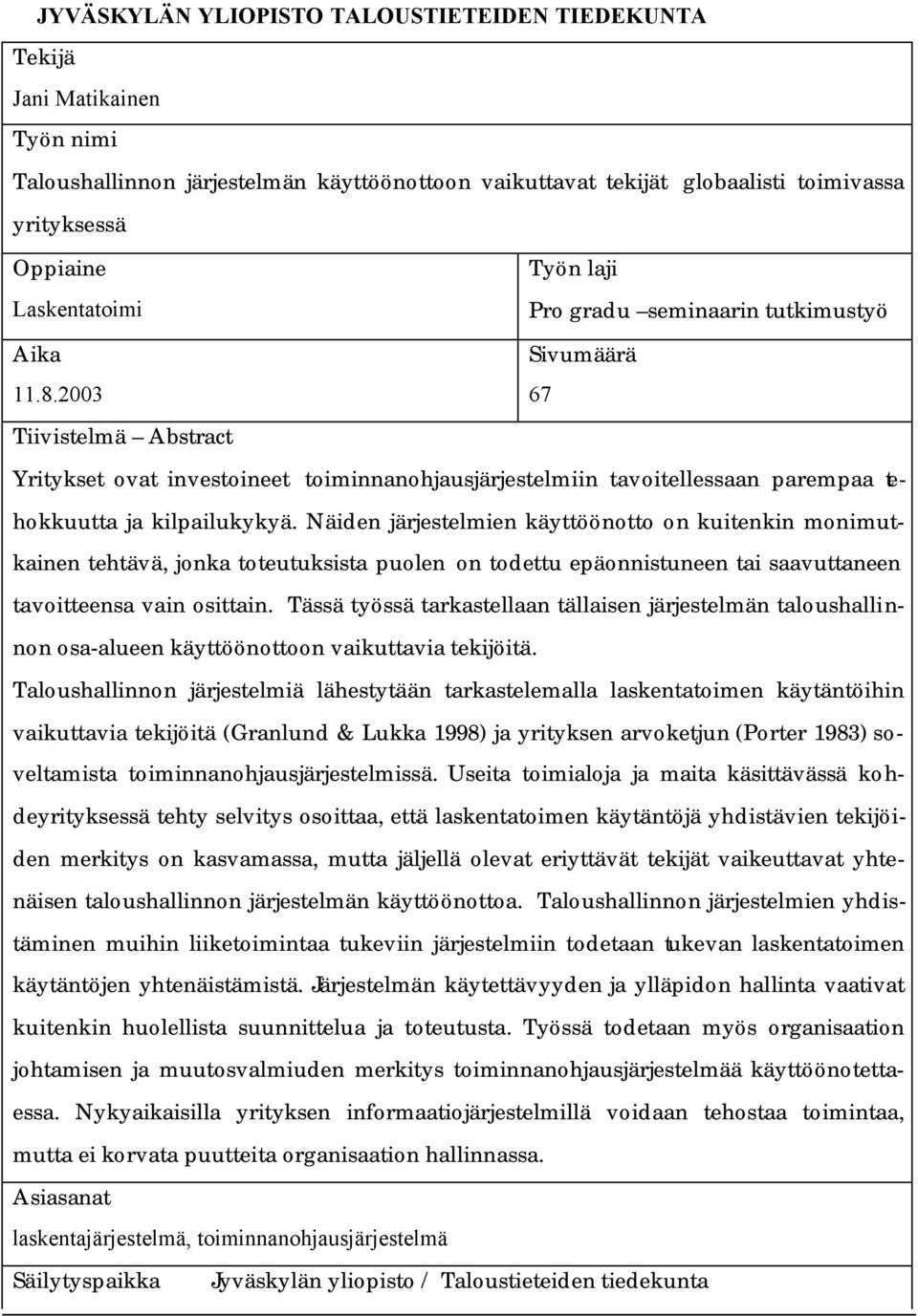 2003 67 Tiivistelmä Abstract Yritykset ovat investoineet toiminnanohjausjärjestelmiin tavoitellessaan parempaa tehokkuutta ja kilpailukykyä.