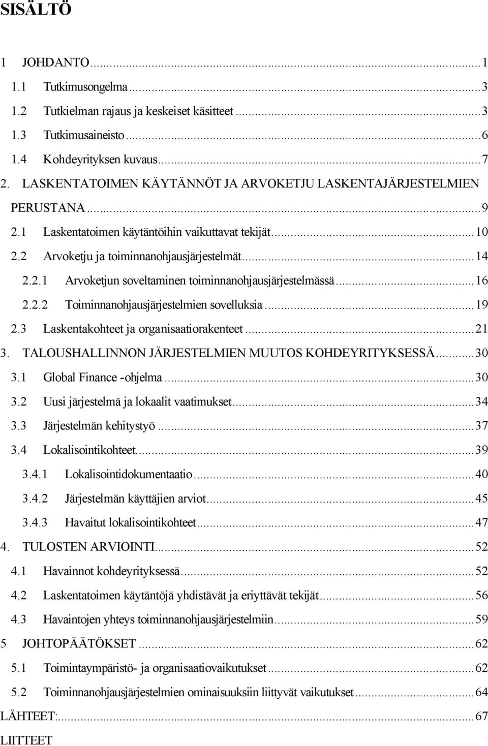 ..16 2.2.2 Toiminnanohjausjärjestelmien sovelluksia...19 2.3 Laskentakohteet ja organisaatiorakenteet...21 3. TALOUSHALLINNON JÄRJESTELMIEN MUUTOS KOHDEYRITYKSESSÄ...30 3.1 Global Finance -ohjelma.