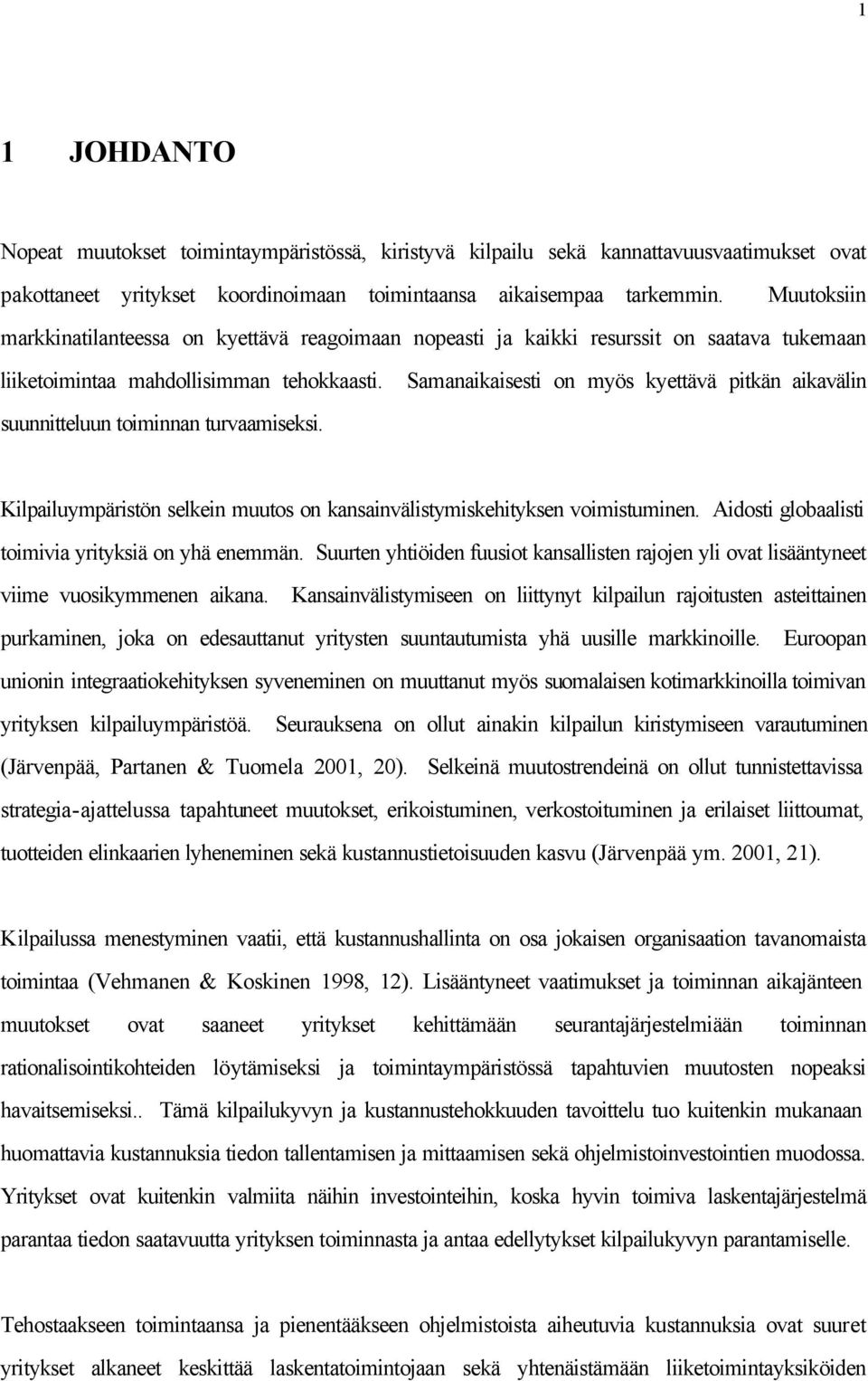 Samanaikaisesti on myös kyettävä pitkän aikavälin suunnitteluun toiminnan turvaamiseksi. Kilpailuympäristön selkein muutos on kansainvälistymiskehityksen voimistuminen.