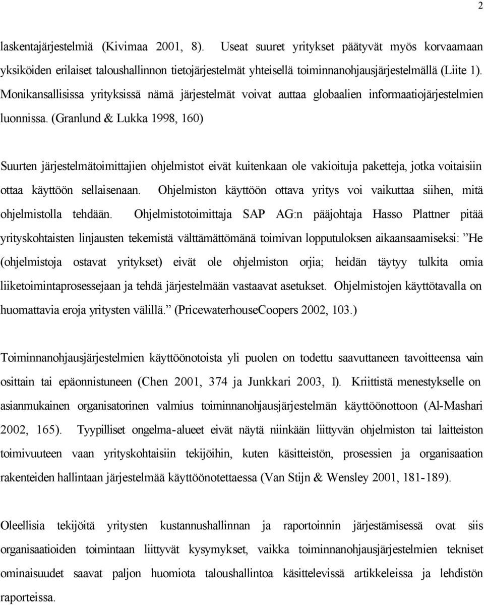 (Granlund & Lukka 1998, 160) Suurten järjestelmätoimittajien ohjelmistot eivät kuitenkaan ole vakioituja paketteja, jotka voitaisiin ottaa käyttöön sellaisenaan.