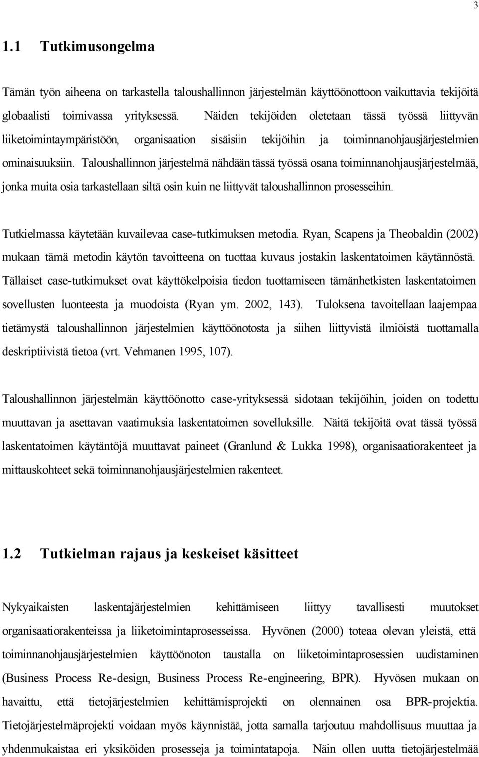 Taloushallinnon järjestelmä nähdään tässä työssä osana toiminnanohjausjärjestelmää, jonka muita osia tarkastellaan siltä osin kuin ne liittyvät taloushallinnon prosesseihin.