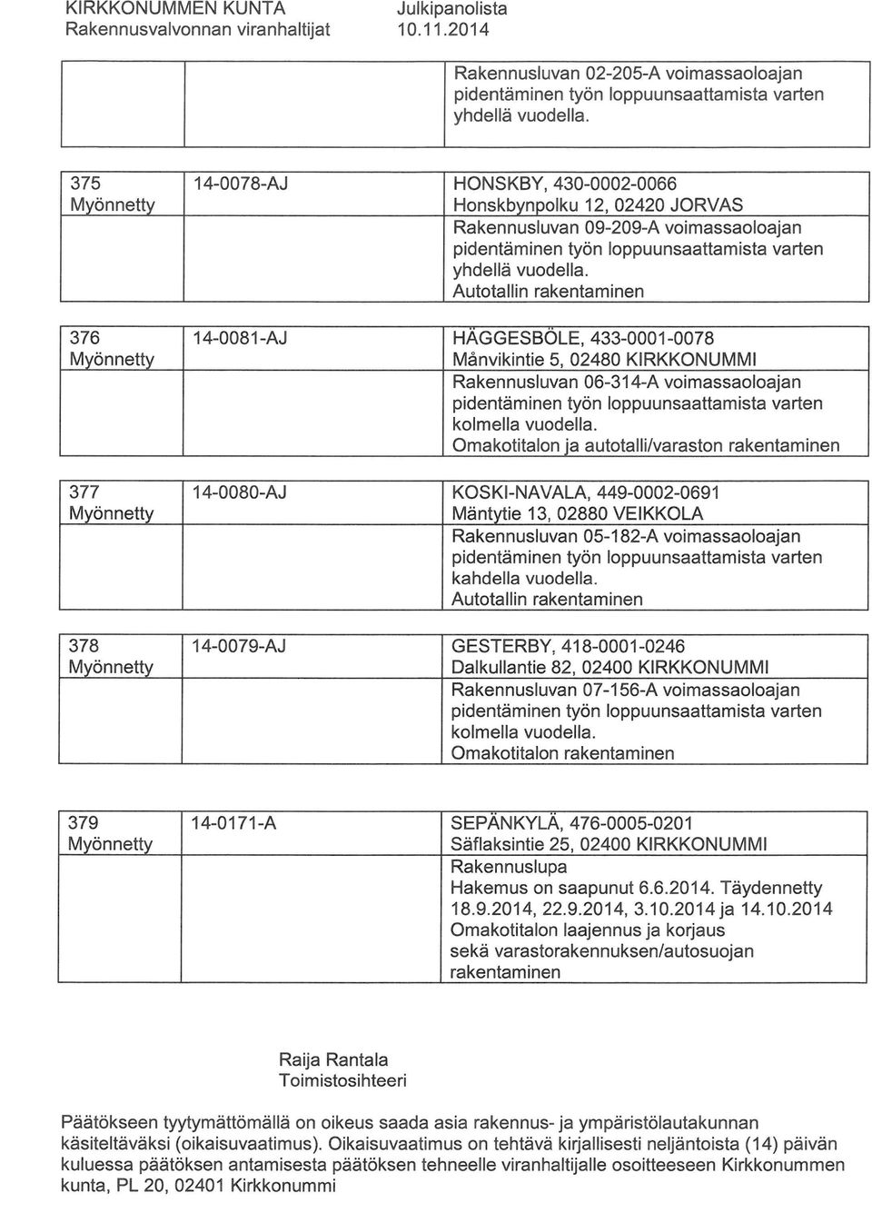 Autotallin rakentaminen 14-0081 -AJ HÄGGESBÖLE, 433-0001-0078 Mänvikintie 5, 02480 KIRKKONUMMI Rakennusluvan 06-314-A voimassaoloajan kolmella vuodella.