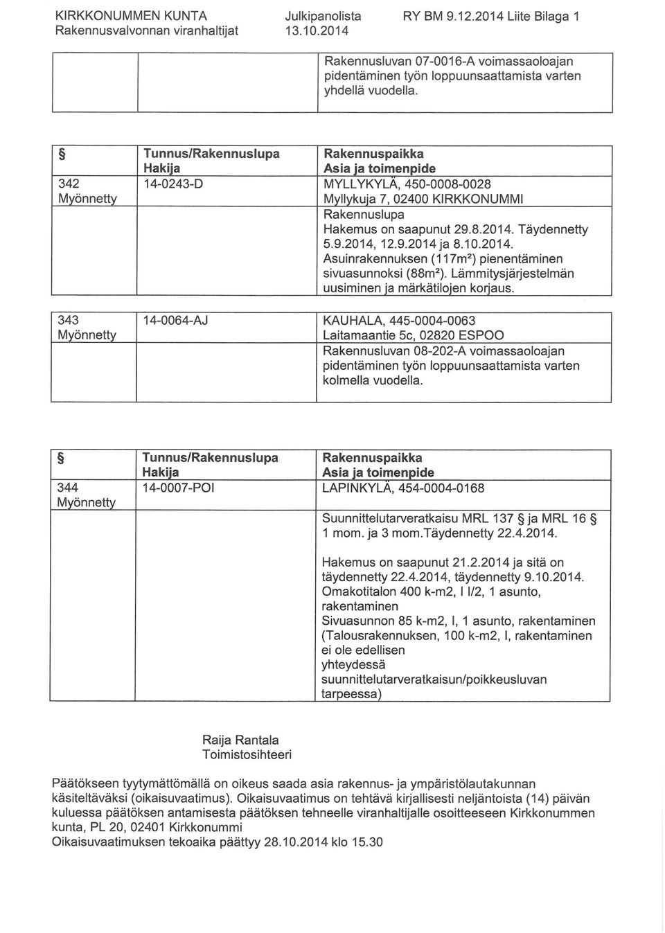 Lämmitysjärjestelmän uusiminen ja märkätilojen korjaus. 14-0064-AJ KAUHALA, 445-0004-0063 Laitamaantie 5c, 02820 ESPOO Rakennusluvan 08-202-A voimassaoloajan kolmella vuodelta.